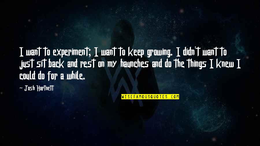 Things Growing Quotes By Josh Hartnett: I want to experiment; I want to keep