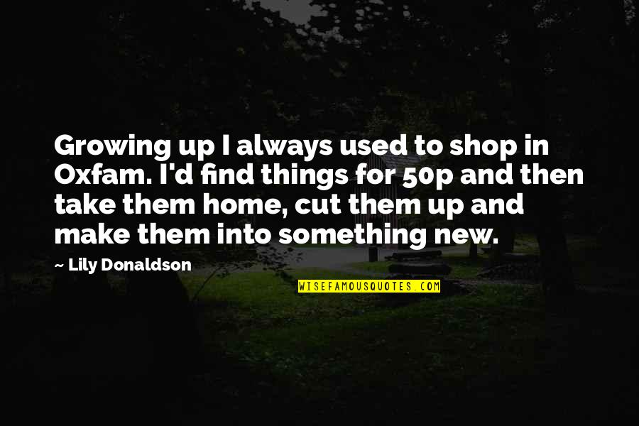 Things Growing Quotes By Lily Donaldson: Growing up I always used to shop in