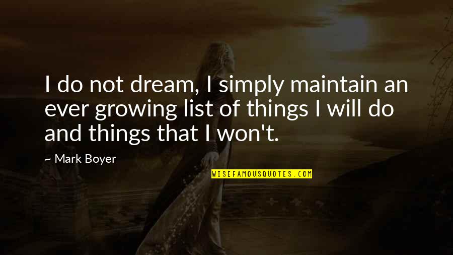 Things Growing Quotes By Mark Boyer: I do not dream, I simply maintain an