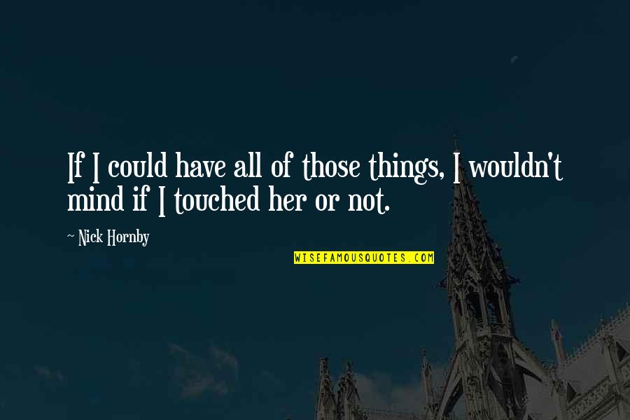 Things Growing Quotes By Nick Hornby: If I could have all of those things,