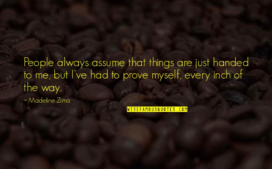 Things Handed To You Quotes By Madeline Zima: People always assume that things are just handed