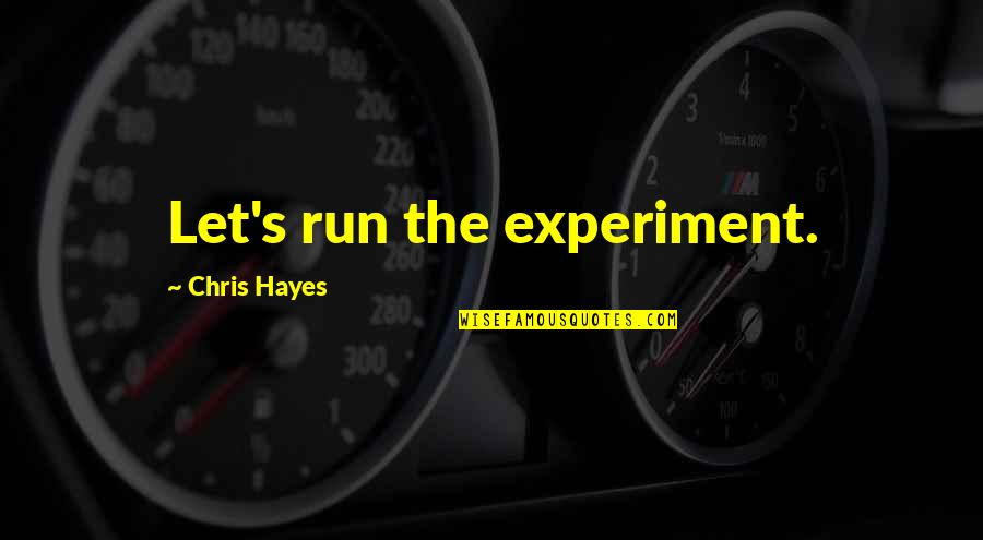 Things Happen Fast Quotes By Chris Hayes: Let's run the experiment. Things Happen Fast Quotes By Chris Hayes: Let's run the experiment.