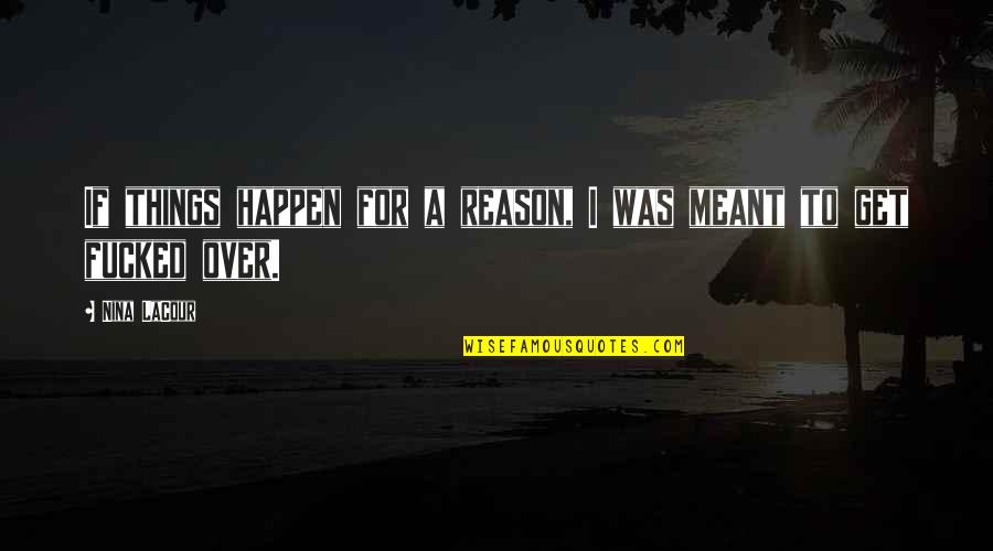 Things Happen For A Reason Quotes By Nina LaCour: If things happen for a reason, I was