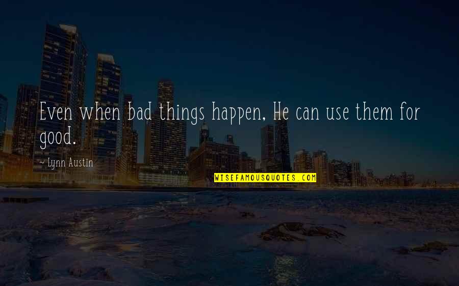 Things Happen For Good Quotes By Lynn Austin: Even when bad things happen, He can use