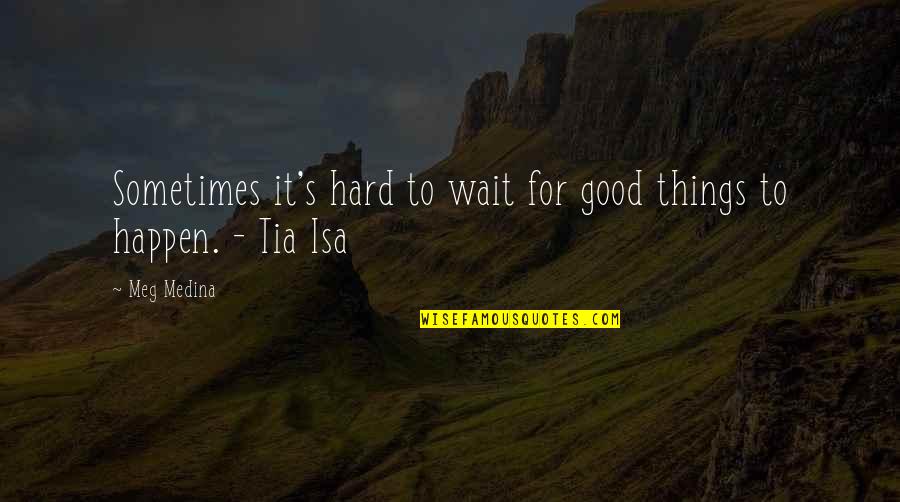 Things Happen For Good Quotes By Meg Medina: Sometimes it's hard to wait for good things