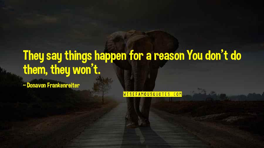 Things Happen For Reason Quotes By Donavon Frankenreiter: They say things happen for a reason You