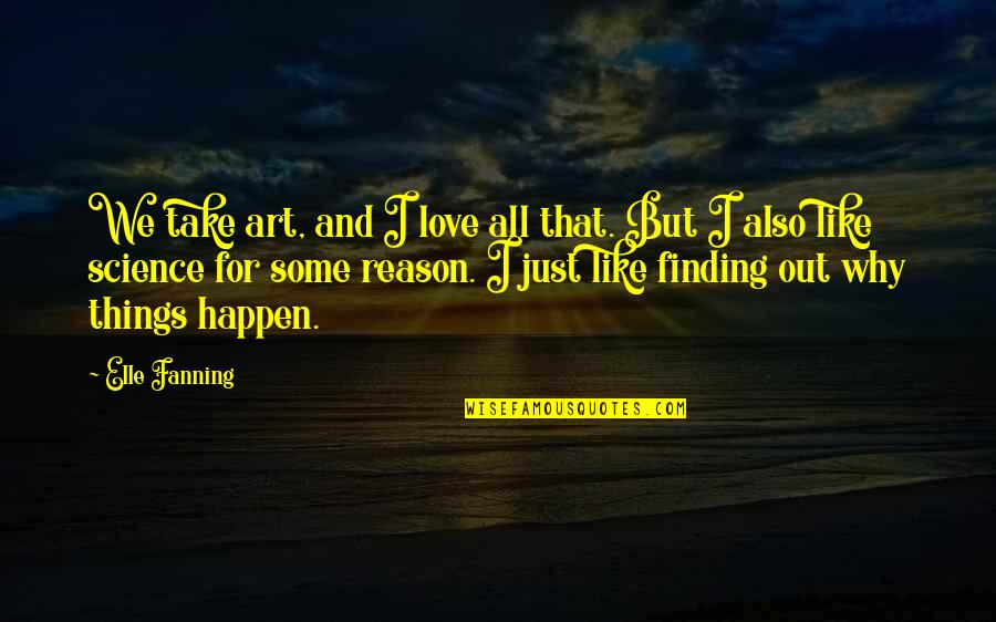 Things Happen For Reason Quotes By Elle Fanning: We take art, and I love all that.