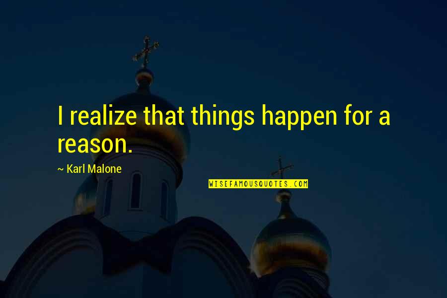 Things Happen For Reason Quotes By Karl Malone: I realize that things happen for a reason.
