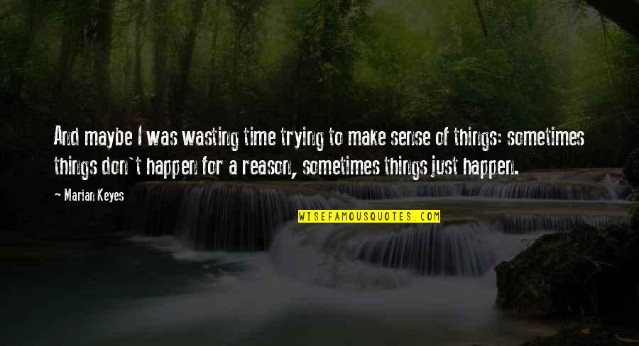 Things Happen For Reason Quotes By Marian Keyes: And maybe I was wasting time trying to