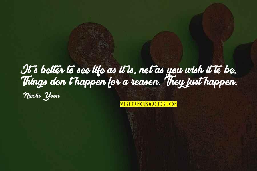 Things Happen For Reason Quotes By Nicola Yoon: It's better to see life as it is,