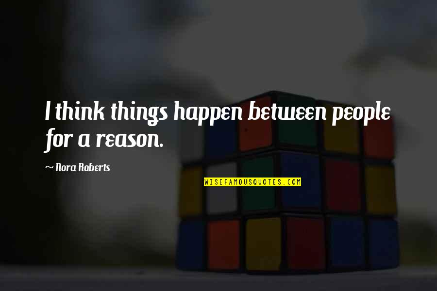 Things Happen For Reason Quotes By Nora Roberts: I think things happen between people for a