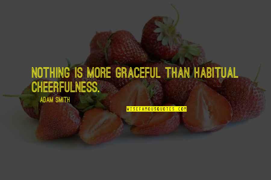 Things Happen Least Expected Quotes By Adam Smith: Nothing is more graceful than habitual cheerfulness.