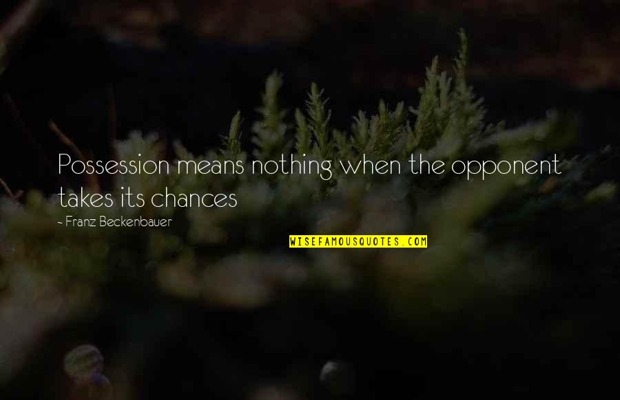 Things Happen So Fast Quotes By Franz Beckenbauer: Possession means nothing when the opponent takes its Things Happen So Fast Quotes By Franz Beckenbauer: Possession means nothing when the opponent takes its