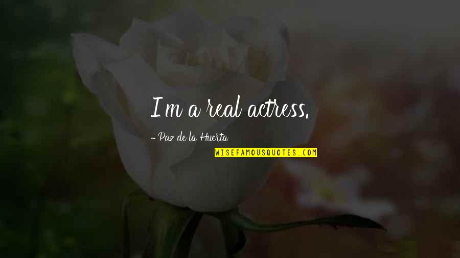 Things Happening Again Quotes By Paz De La Huerta: I'm a real actress.