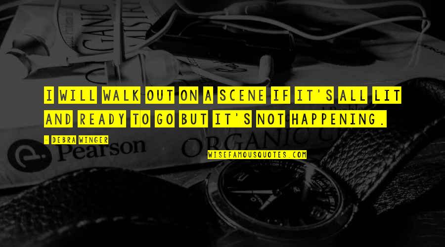 Things Happening For A Reason Marilyn Monroe Quotes By Debra Winger: I will walk out on a scene if