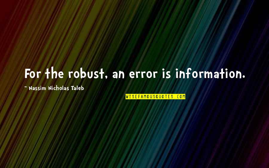 Things Happening Too Fast Quotes By Nassim Nicholas Taleb: For the robust, an error is information.