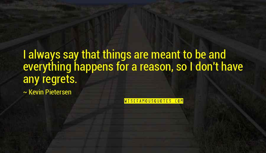 Things Happens For A Reason Quotes By Kevin Pietersen: I always say that things are meant to