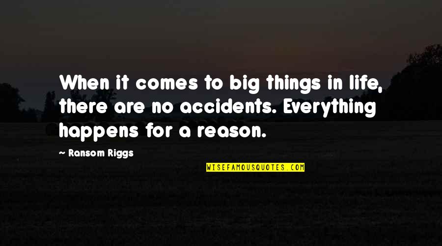 Things Happens For A Reason Quotes By Ransom Riggs: When it comes to big things in life,