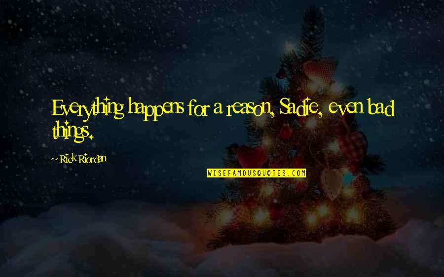 Things Happens For A Reason Quotes By Rick Riordan: Everything happens for a reason, Sadie, even bad