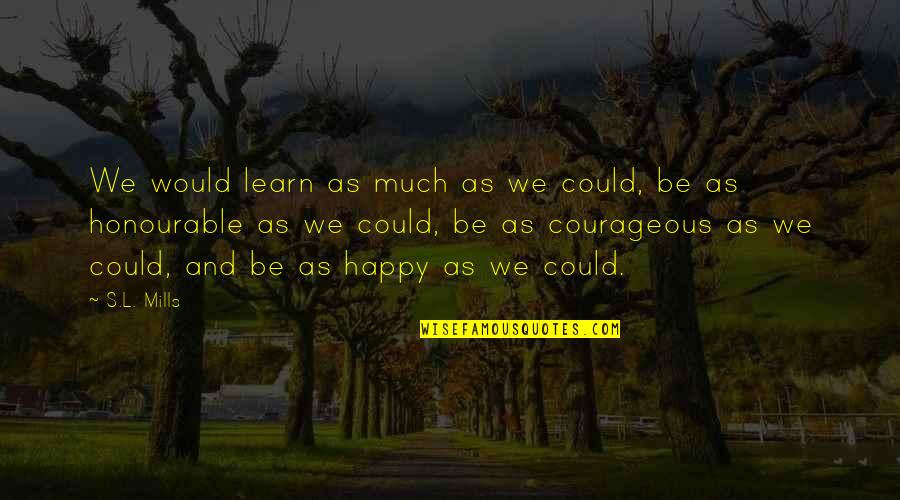 Things Happens For A Reason Quotes By S.L. Mills: We would learn as much as we could,