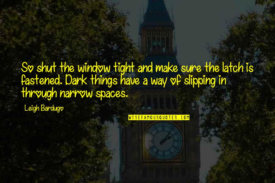 Things Have A Way Quotes By Leigh Bardugo: So shut the window tight and make sure Things Have A Way Quotes By Leigh Bardugo: So shut the window tight and make sure