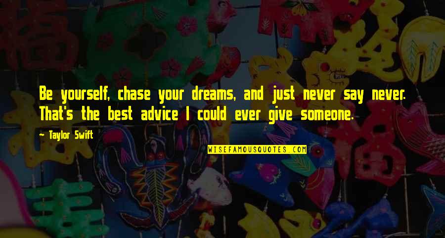 Things Have Changed For The Better Quotes By Taylor Swift: Be yourself, chase your dreams, and just never