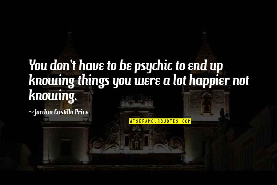 Things Have To End Quotes By Jordan Castillo Price: You don't have to be psychic to end