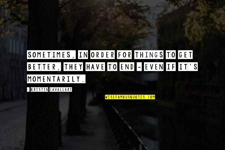 Things Have To End Quotes By Kristin Cavallari: Sometimes, in order for things to get better,