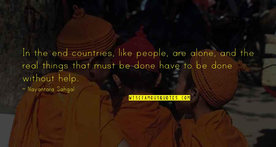 Things Have To End Quotes By Nayantara Sahgal: In the end countries, like people, are alone,