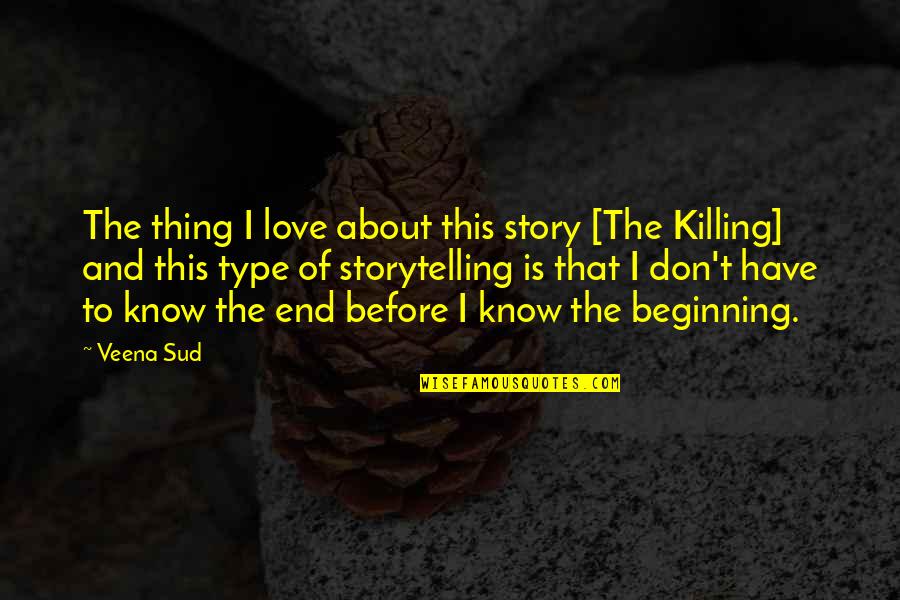 Things Have To End Quotes By Veena Sud: The thing I love about this story [The