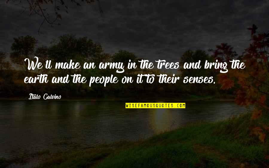 Things Have To Get Better Quotes By Italo Calvino: We'll make an army in the trees and Things Have To Get Better Quotes By Italo Calvino: We'll make an army in the trees and