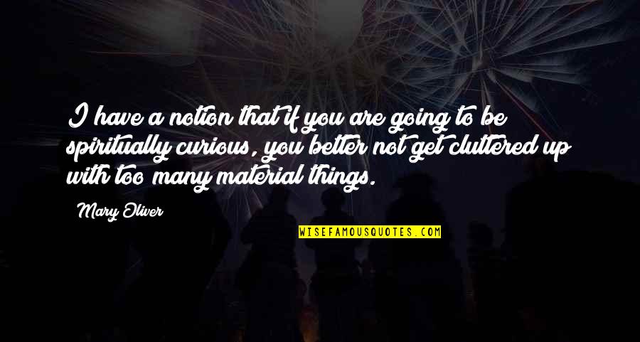 Things Have To Get Better Quotes By Mary Oliver: I have a notion that if you are Things Have To Get Better Quotes By Mary Oliver: I have a notion that if you are