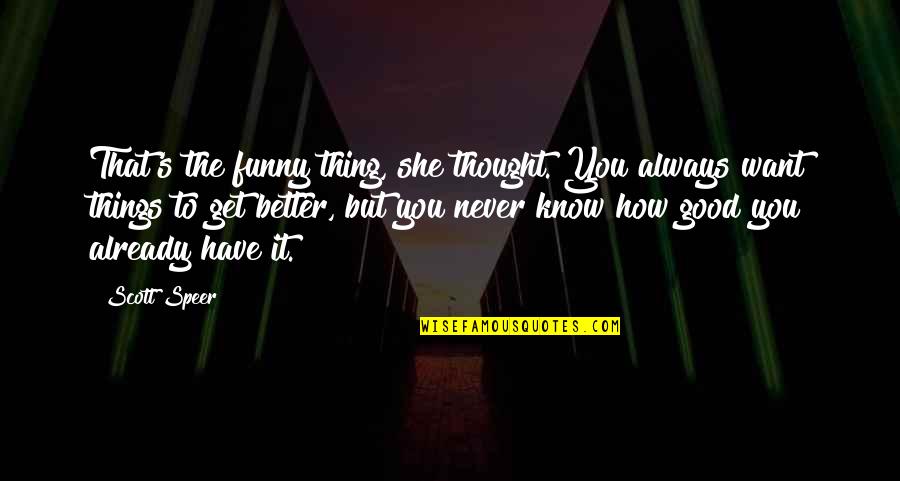 Things Have To Get Better Quotes By Scott Speer: That's the funny thing, she thought. You always Things Have To Get Better Quotes By Scott Speer: That's the funny thing, she thought. You always