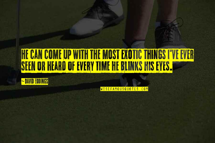 Things Heard And Seen Quotes By David Eddings: He can come up with the most exotic Things Heard And Seen Quotes By David Eddings: He can come up with the most exotic