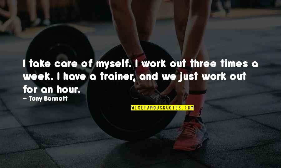 Things Hopefully Getting Better Quotes By Tony Bennett: I take care of myself. I work out
