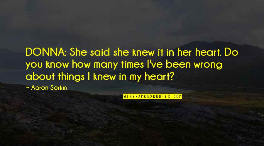 Things How They Ve Quotes By Aaron Sorkin: DONNA: She said she knew it in her Things How They Ve Quotes By Aaron Sorkin: DONNA: She said she knew it in her