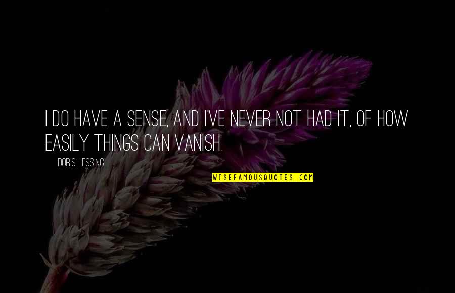 Things How They Ve Quotes By Doris Lessing: I do have a sense, and I've never