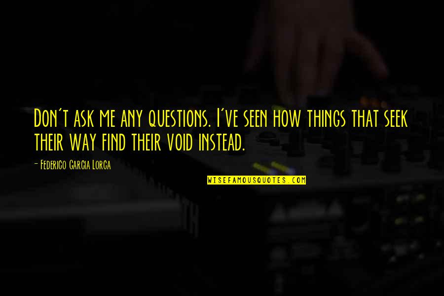 Things How They Ve Quotes By Federico Garcia Lorca: Don't ask me any questions. I've seen how Things How They Ve Quotes By Federico Garcia Lorca: Don't ask me any questions. I've seen how