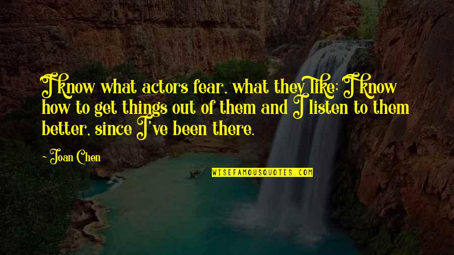 Things How They Ve Quotes By Joan Chen: I know what actors fear, what they like; Things How They Ve Quotes By Joan Chen: I know what actors fear, what they like;