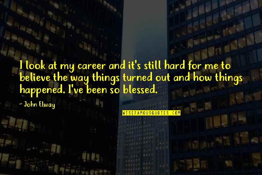 Things How They Ve Quotes By John Elway: I look at my career and it's still Things How They Ve Quotes By John Elway: I look at my career and it's still