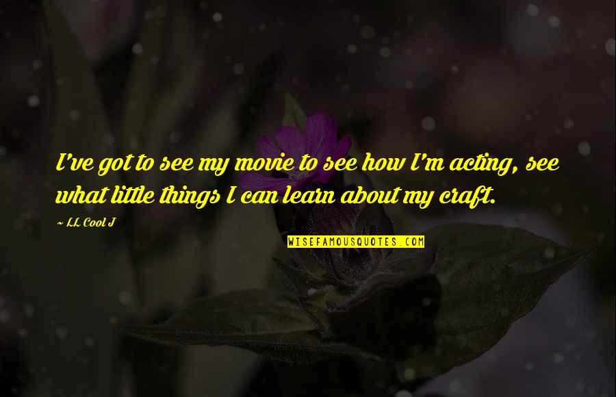 Things How They Ve Quotes By LL Cool J: I've got to see my movie to see Things How They Ve Quotes By LL Cool J: I've got to see my movie to see
