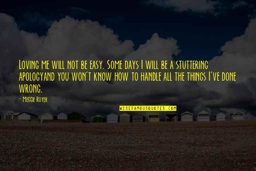 Things How They Ve Quotes By Meggie Royer: Loving me will not be easy. Some days Things How They Ve Quotes By Meggie Royer: Loving me will not be easy. Some days