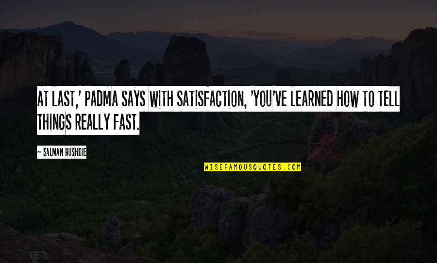 Things How They Ve Quotes By Salman Rushdie: At last,' Padma says with satisfaction, 'you've learned Things How They Ve Quotes By Salman Rushdie: At last,' Padma says with satisfaction, 'you've learned