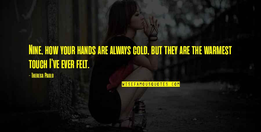 Things How They Ve Quotes By Theresa Paolo: Nine, how your hands are always cold, but Things How They Ve Quotes By Theresa Paolo: Nine, how your hands are always cold, but