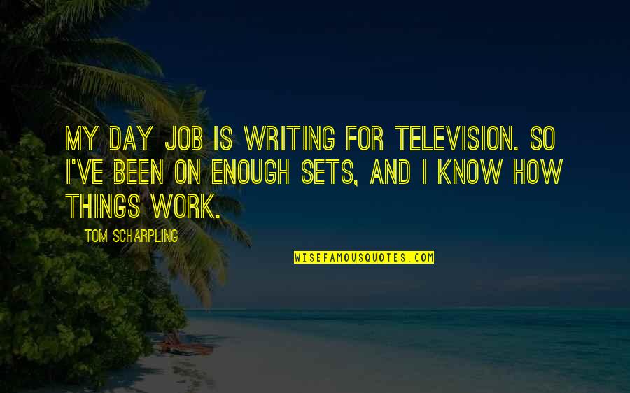 Things How They Ve Quotes By Tom Scharpling: My day job is writing for television. So Things How They Ve Quotes By Tom Scharpling: My day job is writing for television. So