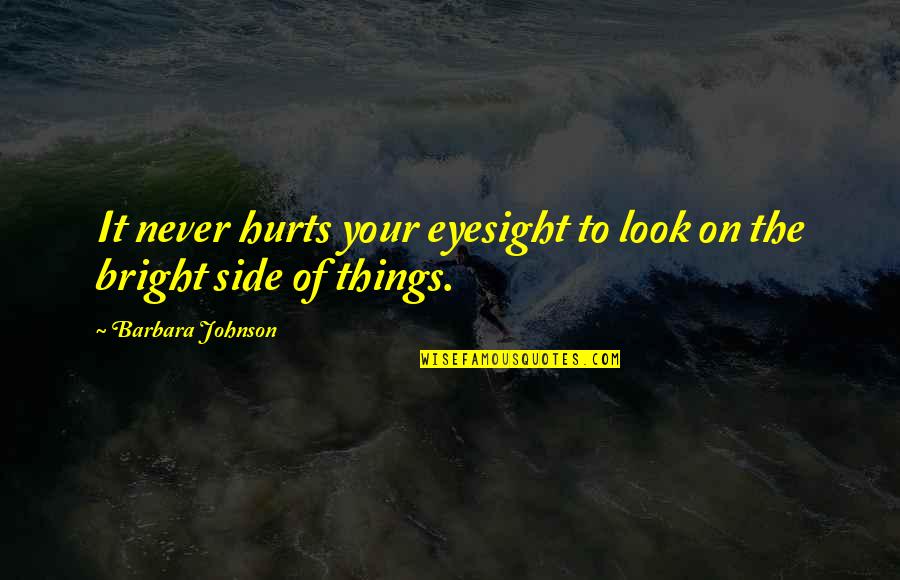 Things Hurt Quotes By Barbara Johnson: It never hurts your eyesight to look on