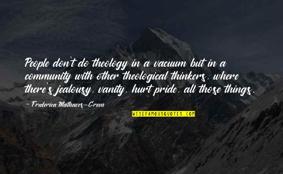Things Hurt Quotes By Frederica Mathewes-Green: People don't do theology in a vacuum but