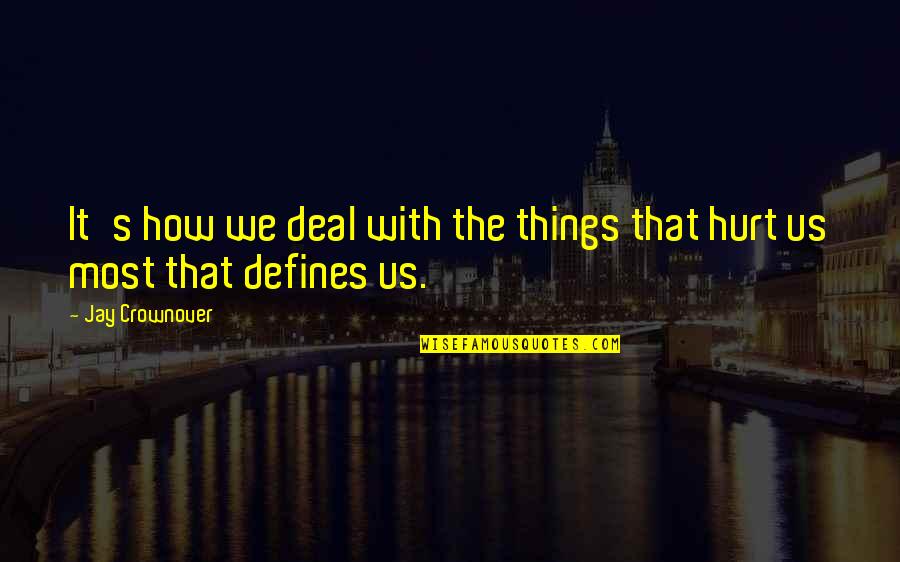 Things Hurt Quotes By Jay Crownover: It's how we deal with the things that