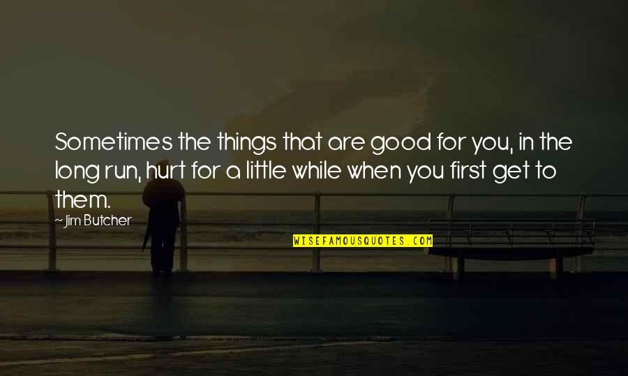 Things Hurt Quotes By Jim Butcher: Sometimes the things that are good for you,