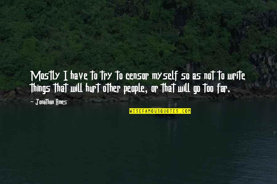 Things Hurt Quotes By Jonathan Ames: Mostly I have to try to censor myself